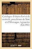  Catalogue d\'objets d\'art et de curiosité, anciennes porcelaines de Saxe et d\'Allemagne, tapisseries