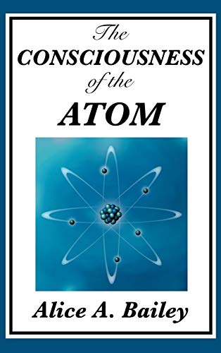 The Consciousness of the Atom: Lectures on Consciousness, Matter, and Spiritual Evolution
