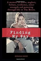 Finding My Way: A memoir of abuse, neglect, failure, resilience, inner strength and powering through life in The Bronx 1087064902 Book Cover