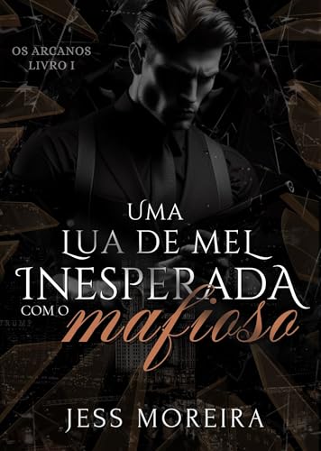 Uma Lua de Mel Inesperada com o Mafioso : Os Arcanos - Livro 1