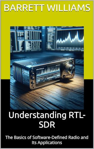 Understanding RTL-SDR: The Basics of Software-Defined Radio and Its Applications (Understanding RTL-SDR for Amateur Radio Astronomy and SETI Projects: ... with Software-Defined Radio Book 2)