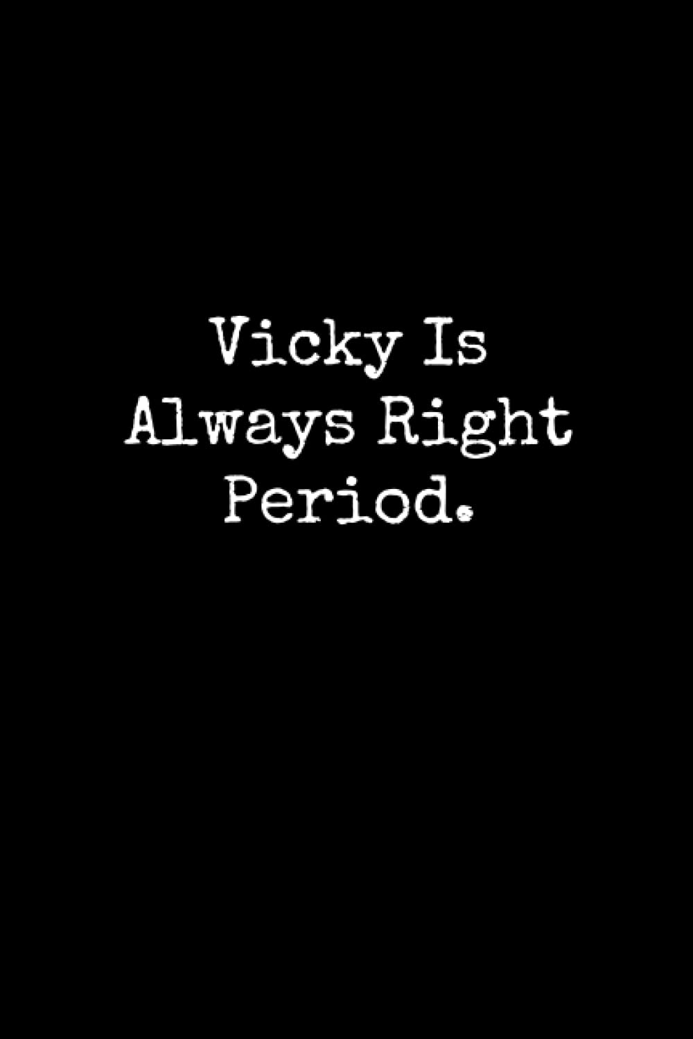 Vicky Is Always Right Period: Vicky Notebook, Funny Gift For Vicky, Personal Vicky Journal, Vicky Gift Ideas, Vicky Notepad
