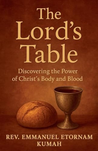 The Lord's Table- Discovering The Power of Christ's Body and