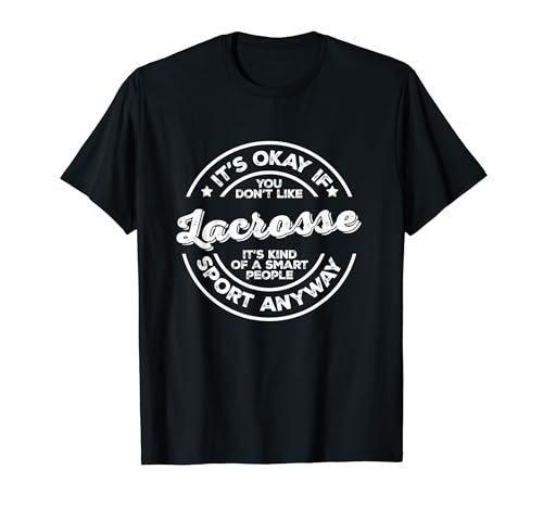 De acuerdo, si no te gusta Lacrosse Smart People Sport de todos modos Camiseta