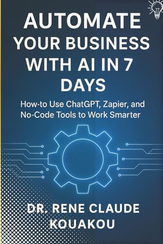 Automate Your Business with AI in 7 Days: How to Use ChatGPT, Zapier, and No-Code Tools to Work Smarter