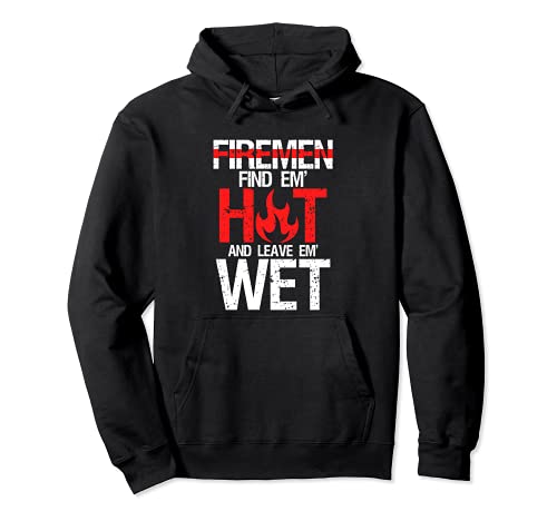 Find Em Hot And Leave Em Wet | Funny Hot Sexy Fireman Gift Sudadera con Capucha