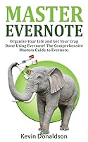 Master Evernote: Evernote Mastery - Organize Your Life and Get Your Crap Done! the Comprehensive Masters Guide to Evernote 1522791183 Book Cover