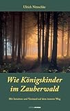  Wie Königskinder im Zauberwald: Mit Intuition und Verstand auf dem inneren Weg