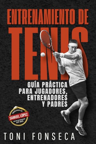Entrenamiento de tenis: Guía práctica de técnica, táctica y mentalidad para jugadores, entrenadores y padres