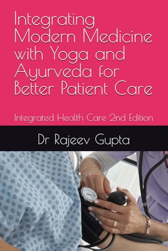 Integrating Modern Medicine With Yoga And Ayurveda For Better Patient Care: Synergestic Integrated Health Care To Read And Apply