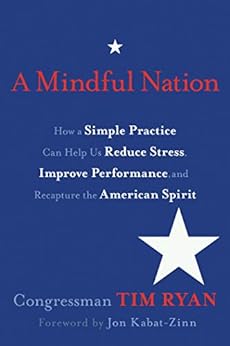 A Mindful Nation: How a Simple Practice Can Help Us Reduce Stress, Improve Performance, and Recapture the American Spirit by [Tim Ryan]