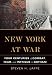 New York at War: Four Centuries of Combat, Fear, and Intrigue in Gotham