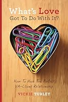 What's Love Got To Do With It?: How To Have The Perfect VA-Client Relationship 0984305475 Book Cover
