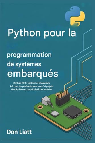 livre Python pour la programmation de systèmes embarqués: Contrôle GPIO, capteurs et intégrations IoT pour les professionnels avec 70 projets MicroPython sur périphériques matériels