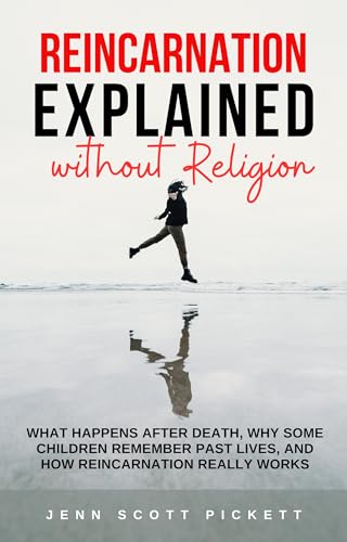 Reincarnation Explained without Religion: What Happens After Death, Why Some Children Remember Past Lives, and How Reincarnation Really Works