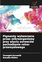 Pigmenty wytwarzane przez mikroorganizmy przy uzyciu surowców pochodzenia rolno-przemyslowego (Polish Edition) 6208685222 Book Cover