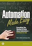 Automation Made Easy: Everything You Wanted to Know about Automation--and Need to Ask