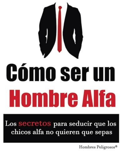 Cómo ser un Hombre Alfa: 1 (Seduccion)