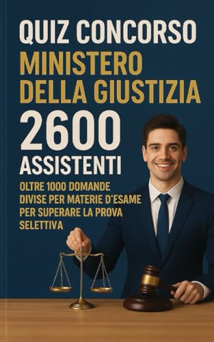 Quiz concorso ministero della giustizia 2600 assistenti - Oltre 1000 Domande Divise per Materie d'Esame per Superare la Prova Preselettiva