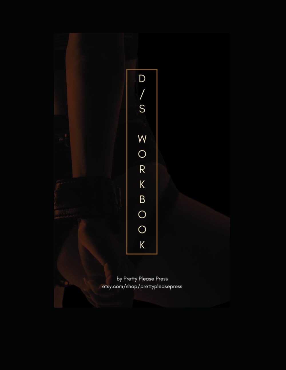 D/S Contract Workbook: BDSM glossary, worksheets, discussion prompts, goal tracking, and Yes/No/Maybe List (A BDSM Beginner's Guide Series)