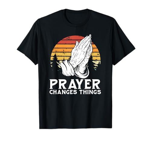 Prayer Changes Things Praying Hands Lords Christian Prayer T-Shirt