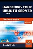 Hardening your Ubuntu Server (Ubuntu 20.04) The Complete Guide: (Ubuntu 20.04) The Complete Guide