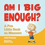 Am I Big Enough?: A Fun Little Book on Manners