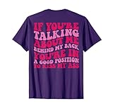 If You're Talking About Me Behind My Back You're on back T-Shirt