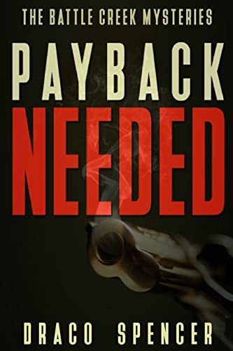Thriller: Mystery: Payback Needed: (detective, murder, suspense, action, amateur fbi police private investigator noir mob dark disturbing vengeful ... conspiracy) (The Battle Creek Mysteries)