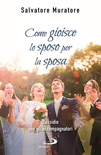 Come Gioisce Lo Sposo Per La Sposa. Sussidio Per Gli Accompagnatori All'itinerario Di Fede Per Fidanzati E Coppie Di Sposi