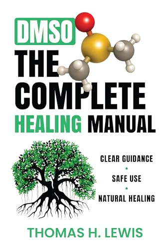 DMSO: The Complete Healing Manual: A Comprehensive Dimethyl Sulfoxide Guide with 250+ Evidence-Based Protocols, Safe Dilution & Application Methods, Including a 30-Day Starter Program and More