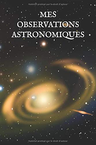 Télécharger MES OBSERVATIONS ASTRONOMIQUES: Cahier d'observation pour astronome amateur ou confirmé. 150 pages PDF Ebook En Ligne