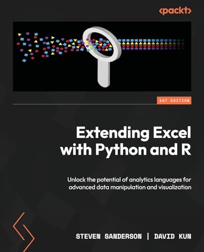 Extending Excel With Python And R: Unlock The Potential Of Analytics Languages For Advanced Data Manipulation And Visualization