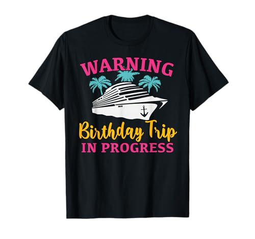 Warning Birthday Trip In Progress Funny Birthday Cruise T-Shirt