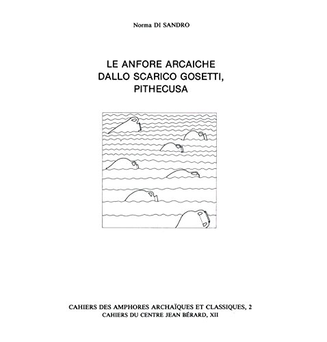  Le anfore arcaiche dallo scarico Gosetti, Pithecusa (Cahiers du centre Jean Bérard Vol. 12)