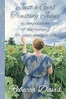 Just a Girl Trusting Jesus: a compilation of devotions for your daily walk B0G1ZQ1YHY Book Cover