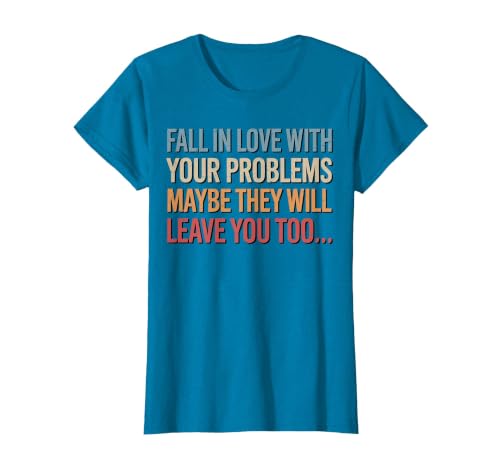 Fall in Love with Your Problem Maybe They Will Leave You Too T-Shirt, Women, Sapphire Blue, Large