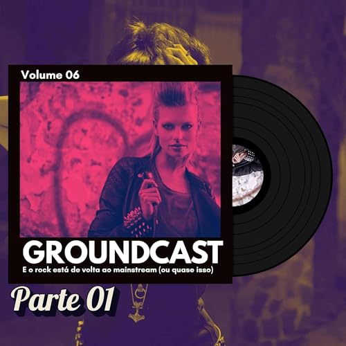 Groundcast V#06 – E o rock está de volta ao mainstream (ou quase isso)