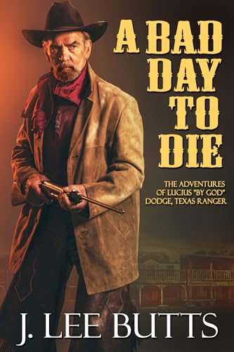 A Bad Day to Die: The Adventures of Lucius “By God” Dodge, Texas Ranger (Lucius Dodge Westerns Book 1)