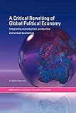 A Critical Rewriting of Global Political Economy: Integrating Reproductive, Productive and Virtual Economies (RIPE Series in Global Political Economy)