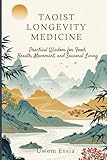 TAOIST LONGEVITY MEDICINE: Practical Wisdom for Food, Breath, Movement, and Seasonal Living (Personal Health, Recovery and Alternative Medicine)