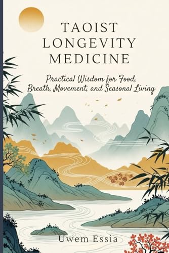 TAOIST LONGEVITY MEDICINE: Practical Wisdom for Food, Breath, Movement, and Seasonal Living (Personal Health, Recovery and Alternative Medicine)