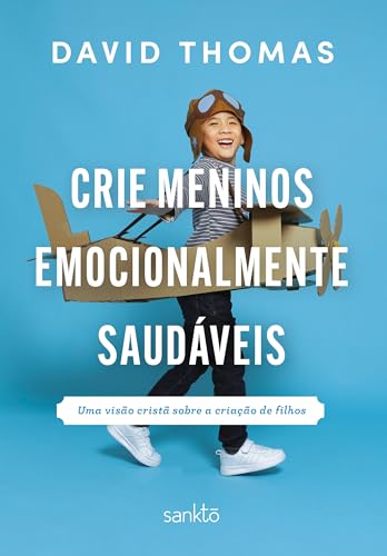 Crie meninos emocionalmente saudáveis: Uma visão cristã sobre a criação de filhos