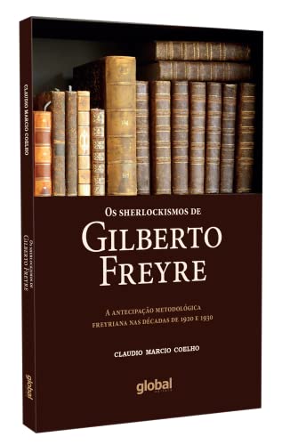 Os Sherlockismos de Gilberto Freyre: A Antecipação Metodológica Freyriana nas Décadas de 1920 e 1930