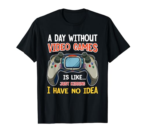 Funny Gamers Shirt, A Day Without Video Games is Just Like T-Shirt