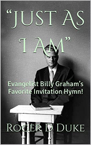 “Just As I Am” : Evangelist Billy Graham’s Favorite Invitation Hymn! (The Story Behind the Hymn Book 6)