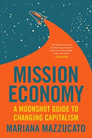 Mission Economy: A Moonshot Guide to Changing Capitalism