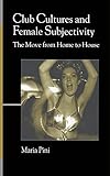 Club Cultures and Female Subjectivity: The Move from Home to House