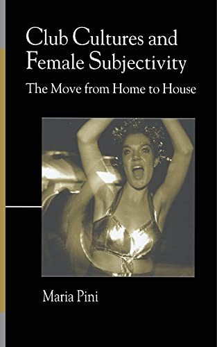 Club Cultures and Female Subjectivity: The Move from Home to House