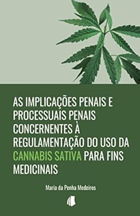 Livro As Implicações Penais e Processuais Penais Concernentes à Regulamentação do Uso da Cannabis Sativa Para Fins Medicinais